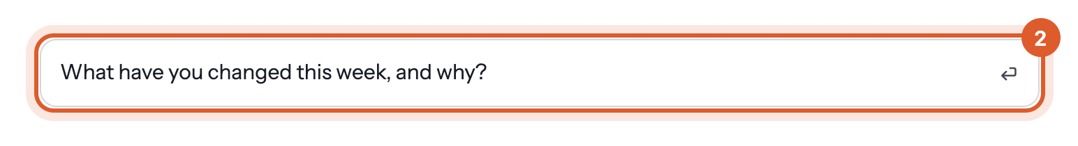 The message box at the bottom of the Agent page with the question "What have you changed this week, and why?" typed in, marked 2